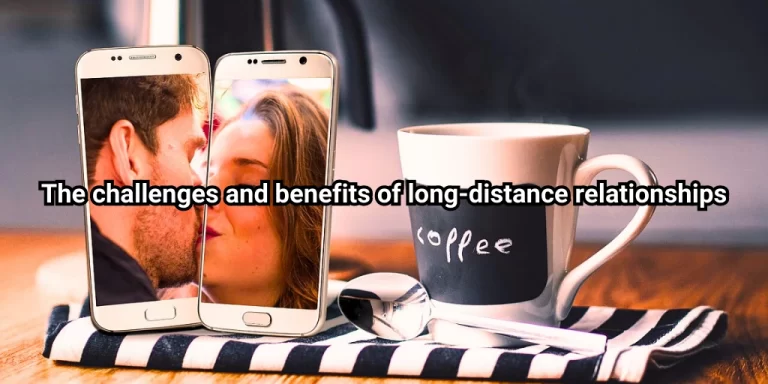 The challenges and benefits of long-distance relationships